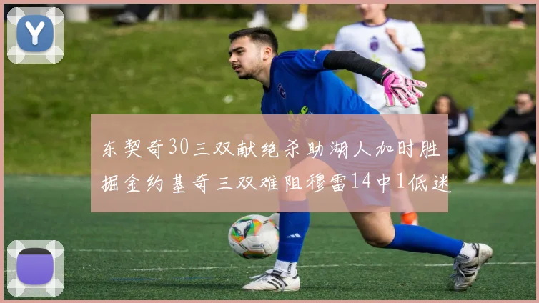 东契奇30三双献绝杀助湖人加时胜掘金约基奇三双难阻穆雷14中1低迷